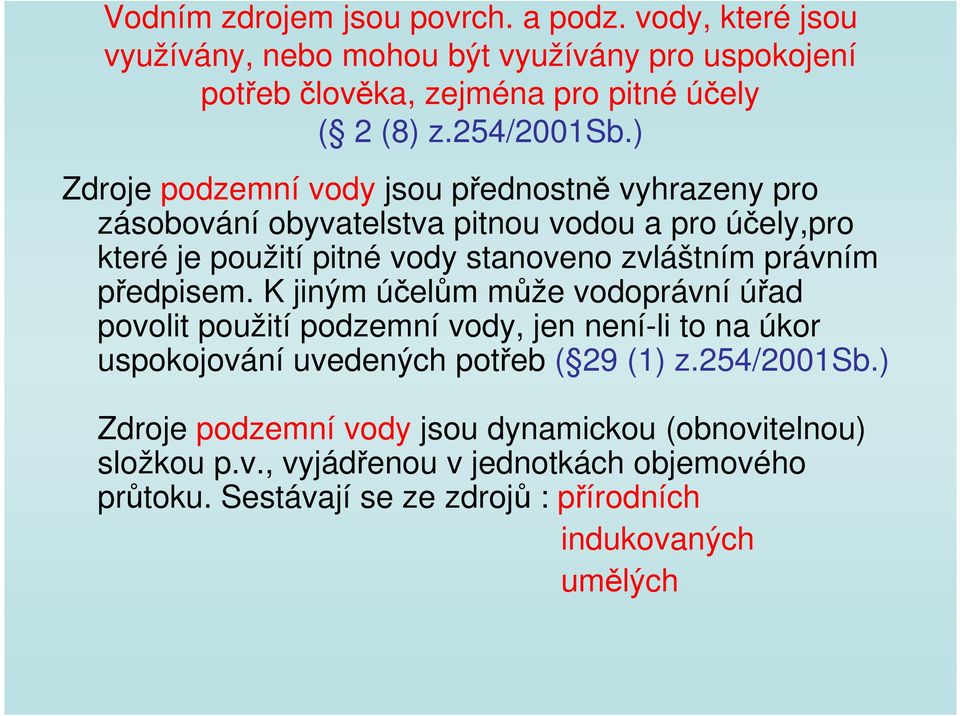 ) Zdroje podzemní vody jsou přednostně vyhrazeny pro zásobování obyvatelstva pitnou vodou a pro účely,pro které je použití pitné vody stanoveno zvláštním právním