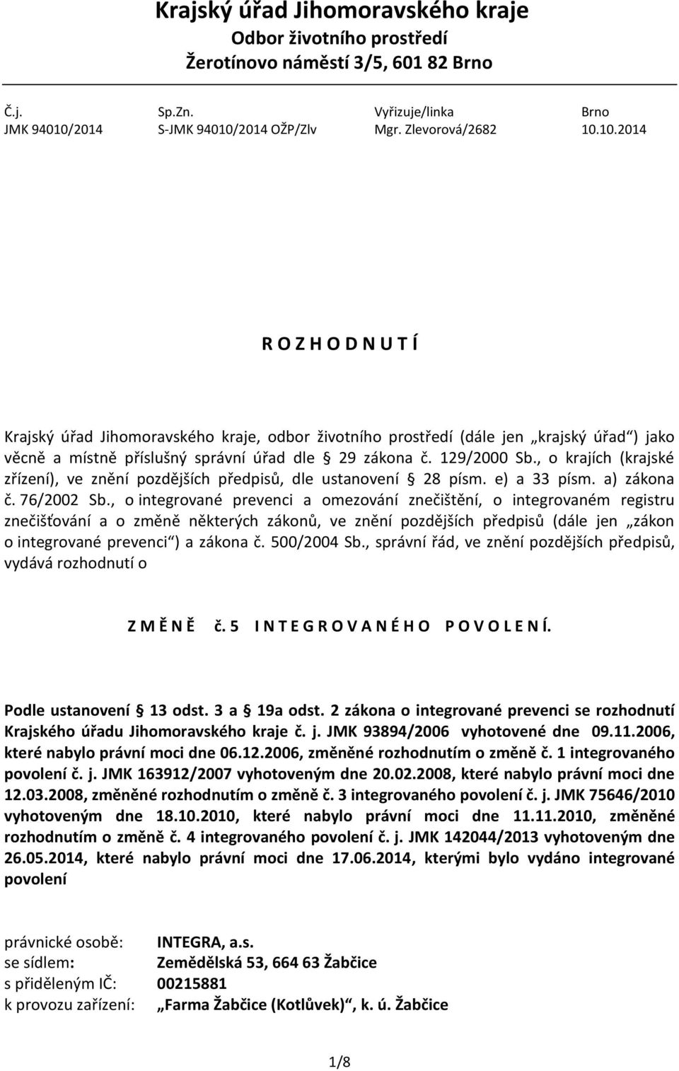 129/2000 Sb., o krajích (krajské zřízení), ve znění pozdějších předpisů, dle ustanovení 28 písm. e) a 33 písm. a) zákona č. 76/2002 Sb.