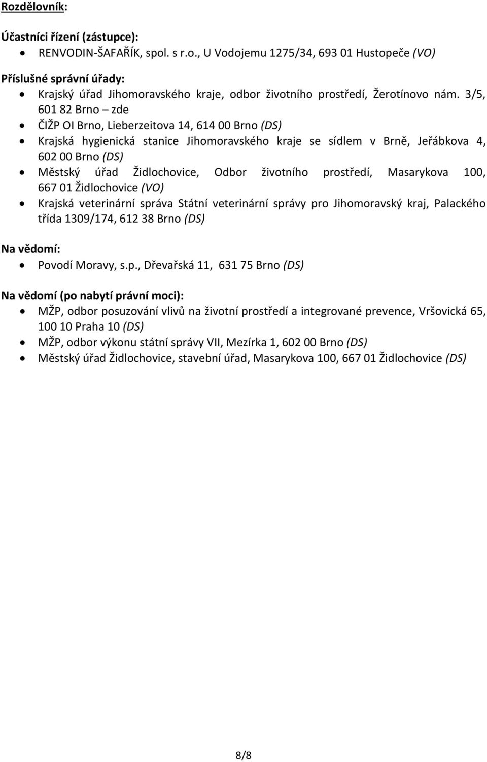 životního prostředí, Masarykova 100, 667 01 Židlochovice (VO) Krajská veterinární správa Státní veterinární správy pro Jihomoravský kraj, Palackého třída 1309/174, 612 38 Brno (DS) Na vědomí: Povodí