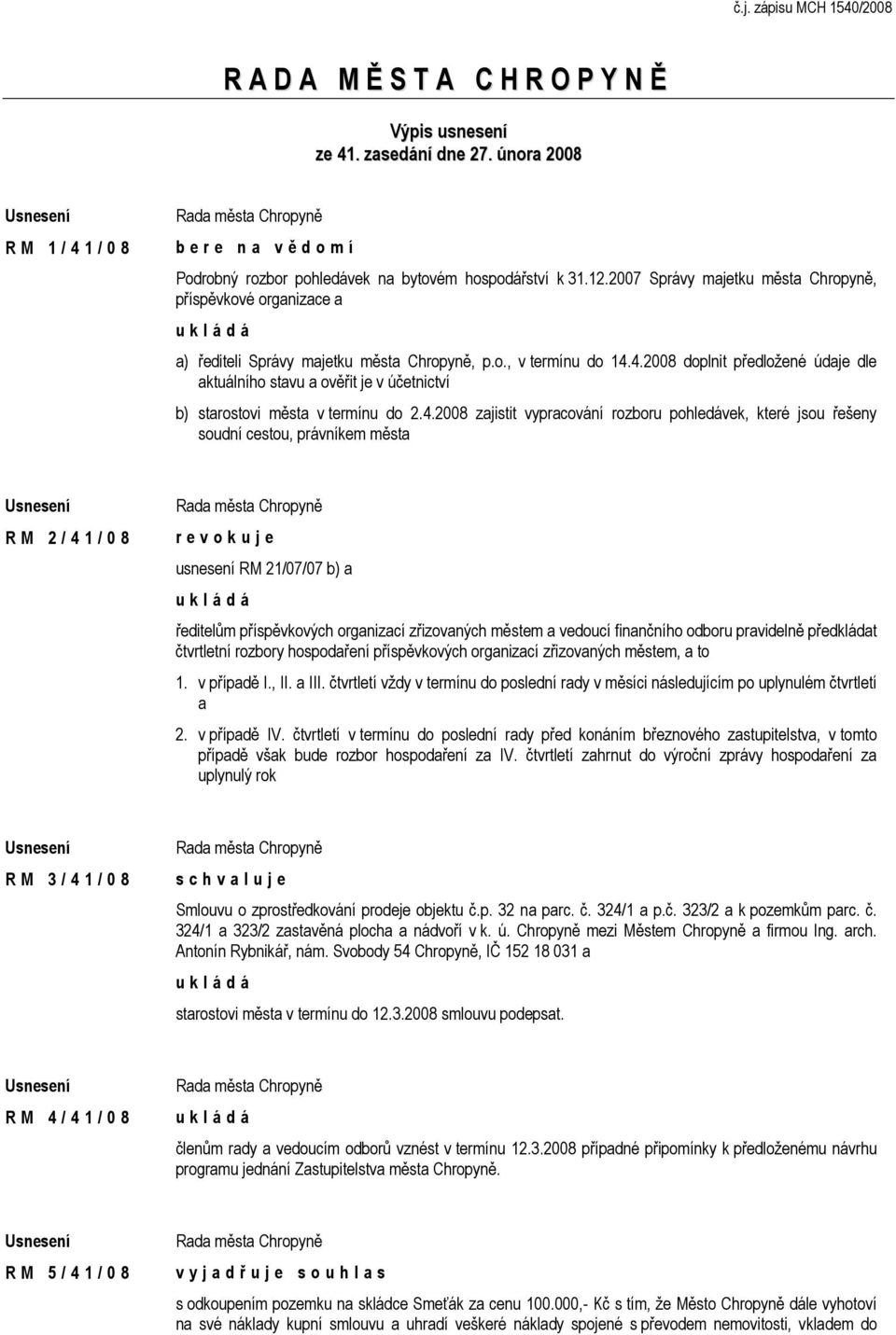 2007 Správy majetku města Chropyně, příspěvkové organizace a a) řediteli Správy majetku města Chropyně, p.o., v termínu do 14.