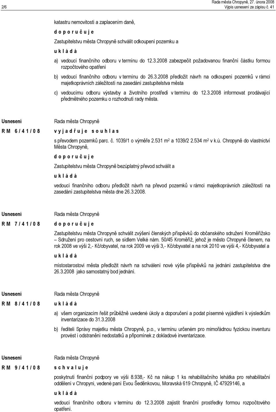 2008 zabezpečit požadovanou finanční částku formou rozpočtového opatření b) vedoucí finančního odboru v termínu do 26.3.