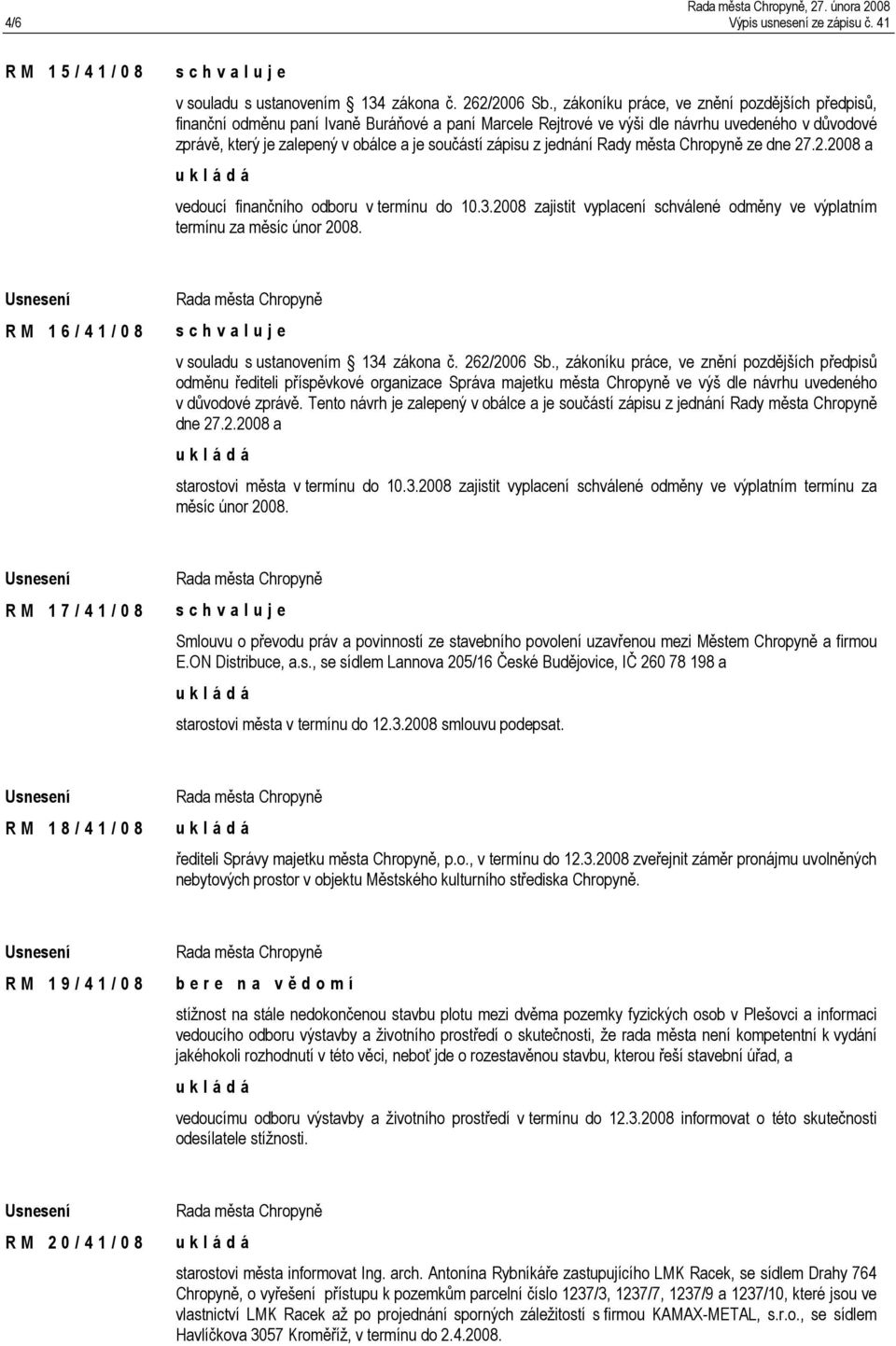 zápisu z jednání Rady města Chropyně ze dne 27.2.2008 a vedoucí finančního odboru v termínu do 10.3.2008 zajistit vyplacení schválené odměny ve výplatním termínu za měsíc únor 2008.
