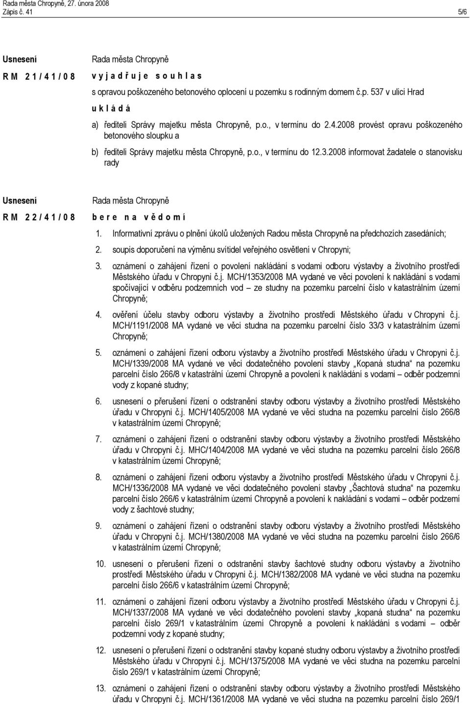 2008 informovat žadatele o stanovisku rady R M 2 2 / 4 1 / 0 8 b e r e n a v ě d o m í 1. Informativní zprávu o plnění úkolů uložených Radou města Chropyně na předchozích zasedáních; 2.