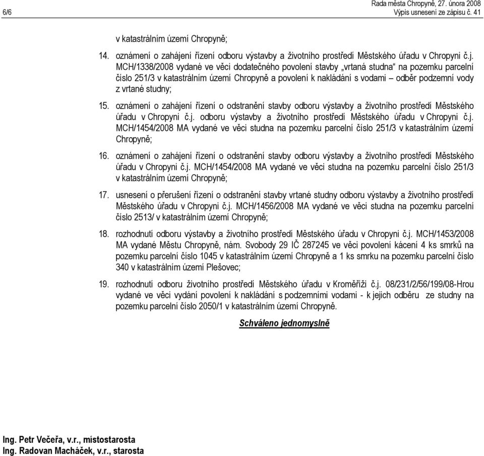 MCH/1338/2008 vydané ve věci dodatečného povolení stavby vrtaná studna na pozemku parcelní číslo 251/3 v katastrálním území Chropyně a povolení k nakládání s vodami odběr podzemní vody z vrtané