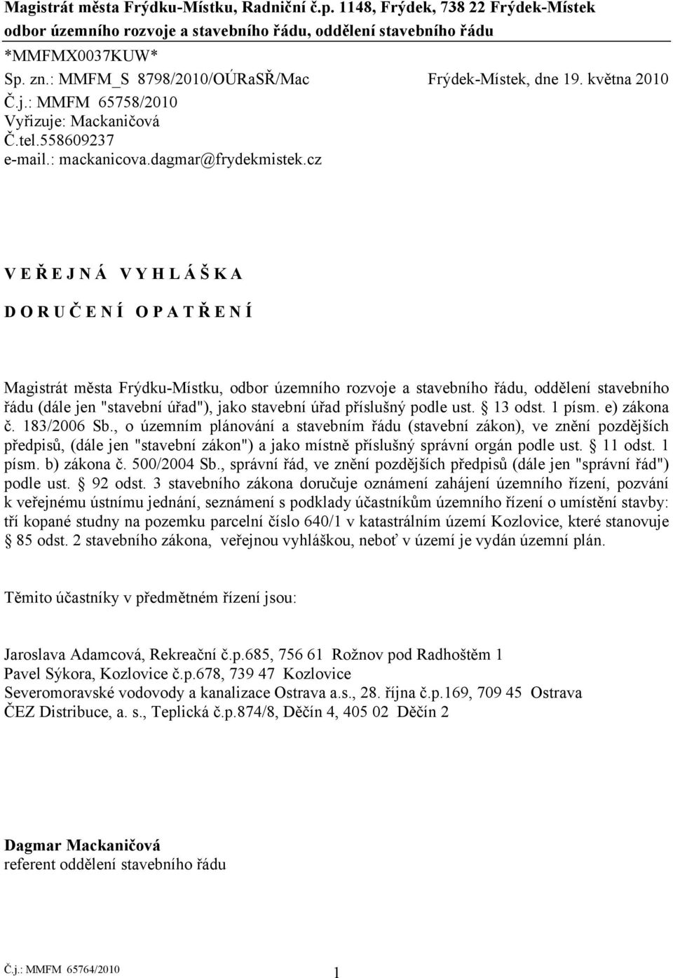 cz V E Ř E J N Á V Y H L Á Š K A D O R U Č E N Í O P A T Ř E N Í Magistrát města Frýdku-Místku, odbor územního rozvoje a stavebního řádu, oddělení stavebního řádu (dále jen "stavební úřad"), jako