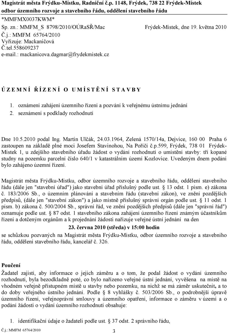 oznámení zahájení územního řízení a pozvání k veřejnému ústnímu jednání 2. seznámení s podklady rozhodnutí Dne 10.5.2010 podal Ing. Martin Ulčák, 24.03.