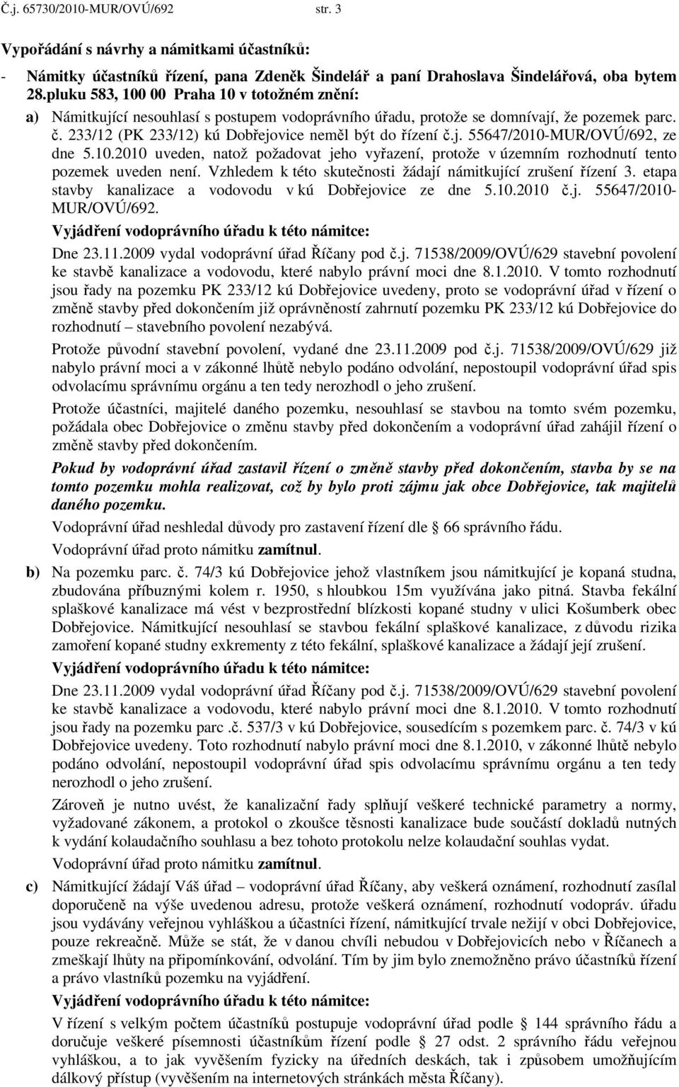 j. 55647/2010-MUR/OVÚ/692, ze dne 5.10.2010 uveden, natož požadovat jeho vyřazení, protože v územním rozhodnutí tento pozemek uveden není.