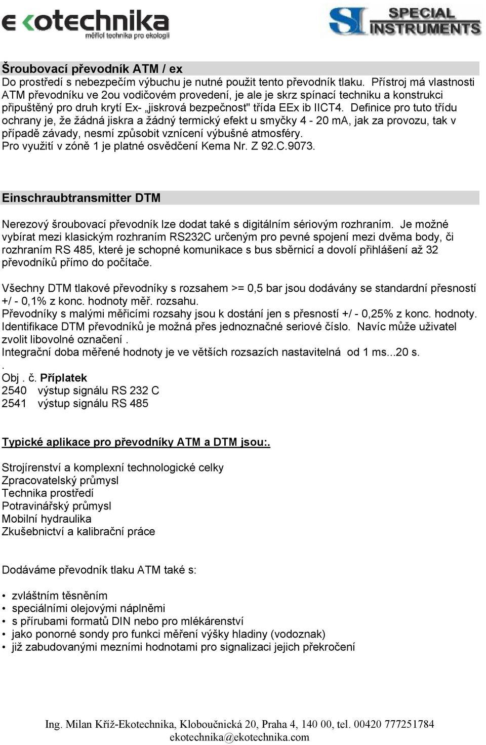 Definice pro tuto třídu ochrany je, že žádná jiskra a žádný termický efekt u smyčky 4-20 ma, jak za provozu, tak v případě závady, nesmí způsobit vznícení výbušné atmosféry.