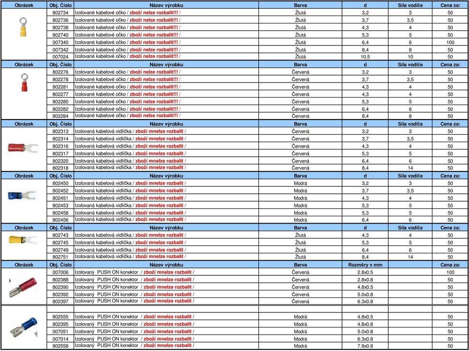 !! / Žlutá 5,3 5 50 007340 Izolované kabelové očko / zboží nelze rozbalit!!! / Žlutá 6,4 6 007342 Izolované kabelové očko / zboží nelze rozbalit!