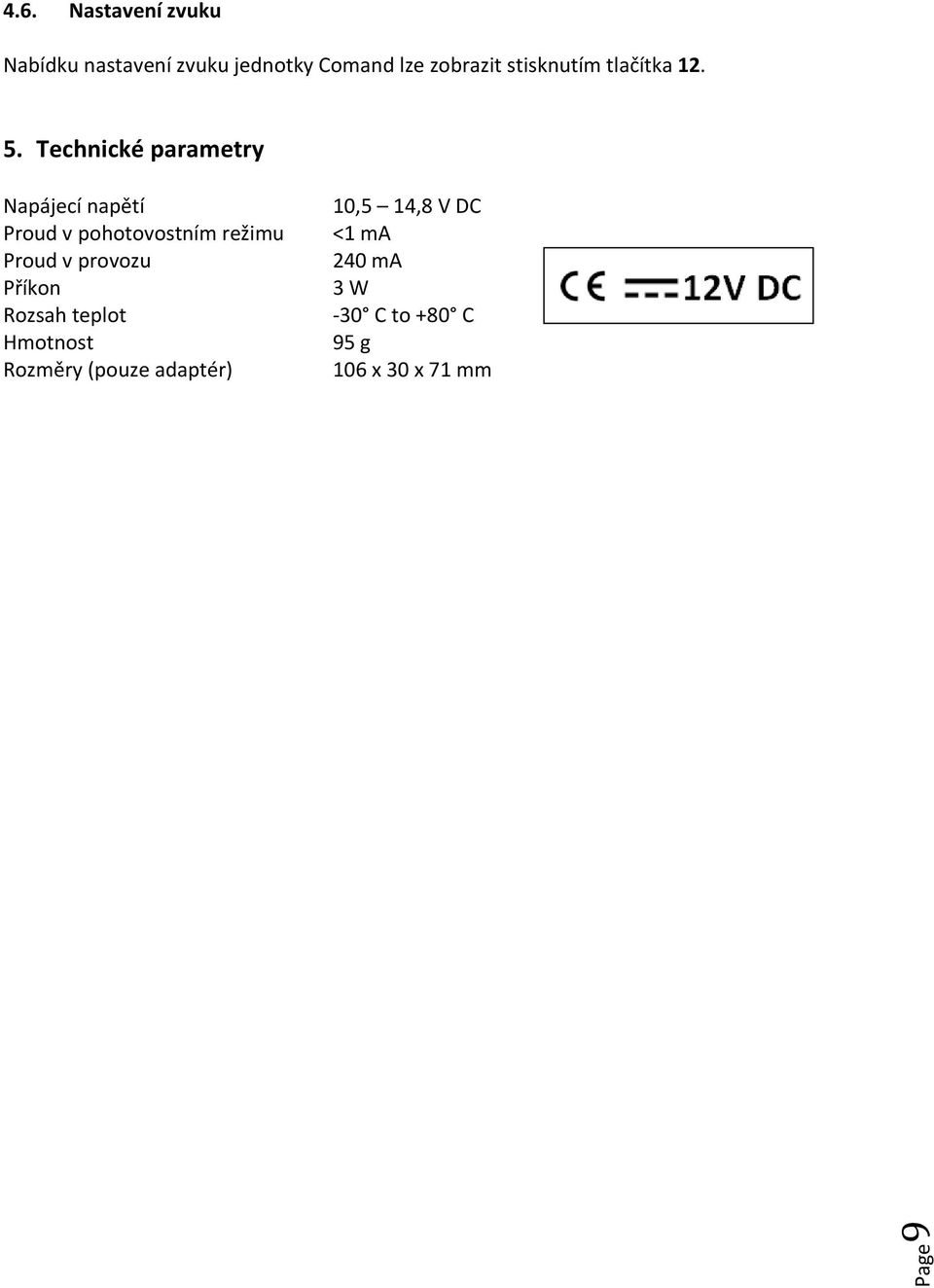 Technické parametry 9 10,5 14,8 V DC <1 ma 240 ma 3W -30 C to +80 C 95 g 106