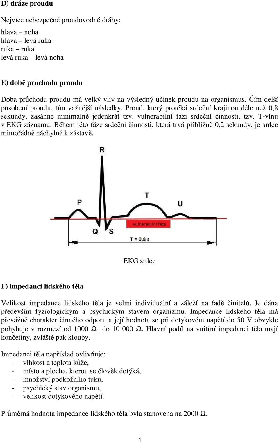 T-vlnu v EKG záznamu. Během této fáze srdeční činnosti, která trvá přibližně 0,2 sekundy, je srdce mimořádně náchylné k zástavě.
