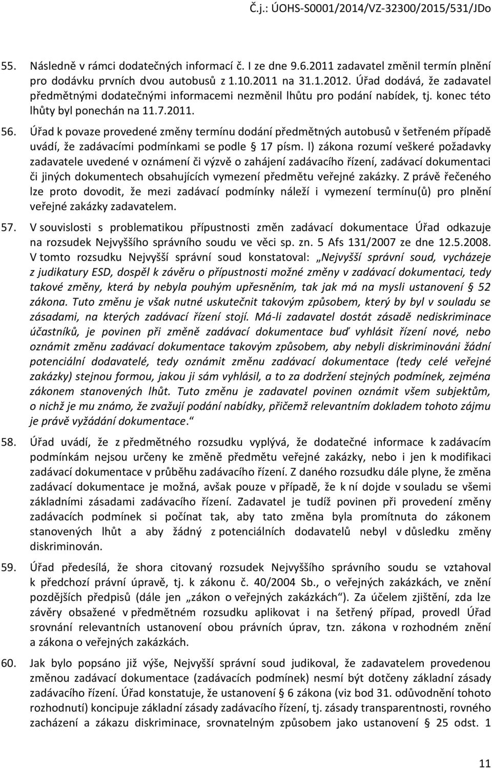 Úřad k povaze provedené změny termínu dodání předmětných autobusů v šetřeném případě uvádí, že zadávacími podmínkami se podle 17 písm.