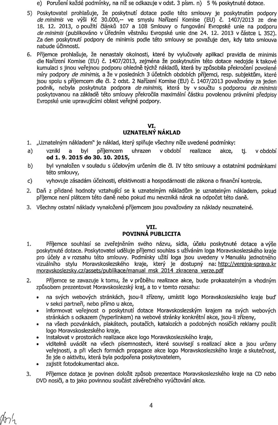 2013, o použití článků 107 a 108 Smlouvy o fungování Evropské unie na podporu de minimis (publikováno v Úředním věstníku Evropské unie dne 24. 12. 2013 v částce L 352).