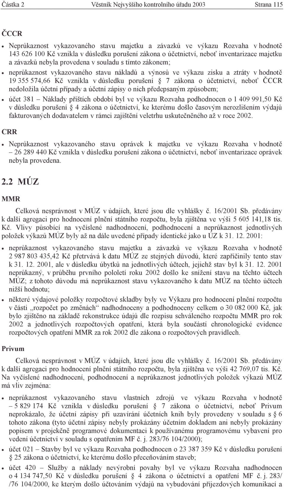 vznikla v důsledku porušení 7 zákona o účetnictví, neboť ČCCR nedoložila účetní případy a účetní zápisy o nich předepsaným způsobem; účet 381 Náklady příštích období byl ve výkazu Rozvaha podhodnocen