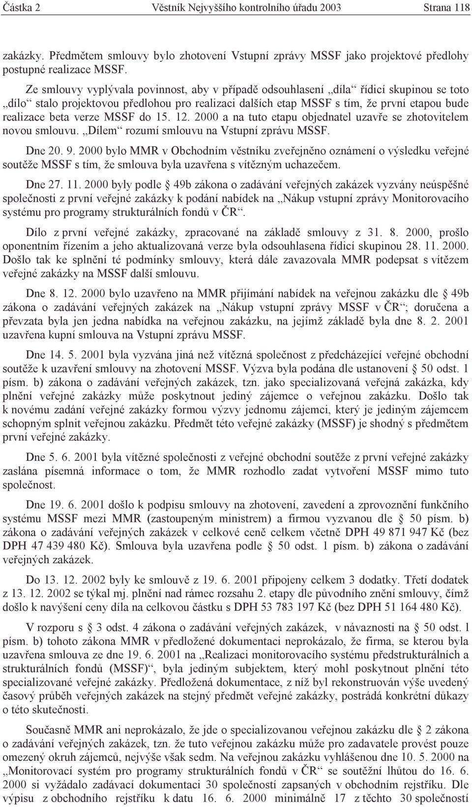 verze MSSF do 15. 12. 2000 a na tuto etapu objednatel uzavře se zhotovitelem novou smlouvu. Dílem rozumí smlouvu na Vstupní zprávu MSSF. Dne 20. 9.