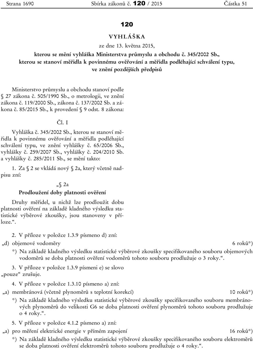 , o metrologii, ve znění zákona č. 119/2000 Sb., zákona č. 137/2002 Sb. a zákona č. 85/2015 Sb., k provedení 9 odst. 8 zákona: Čl. I Vyhláška č. 345/2002 Sb.