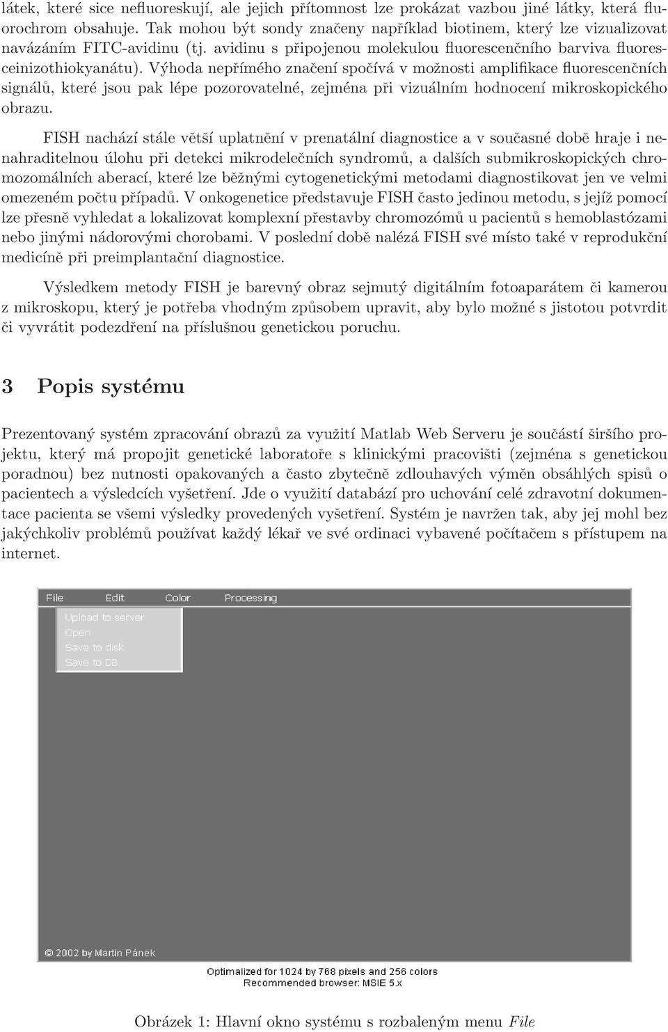 Výhoda nepřímého značení spočívá v možnosti amplifikace fluorescenčních signálů, které jsou pak lépe pozorovatelné, zejména při vizuálním hodnocení mikroskopického obrazu.