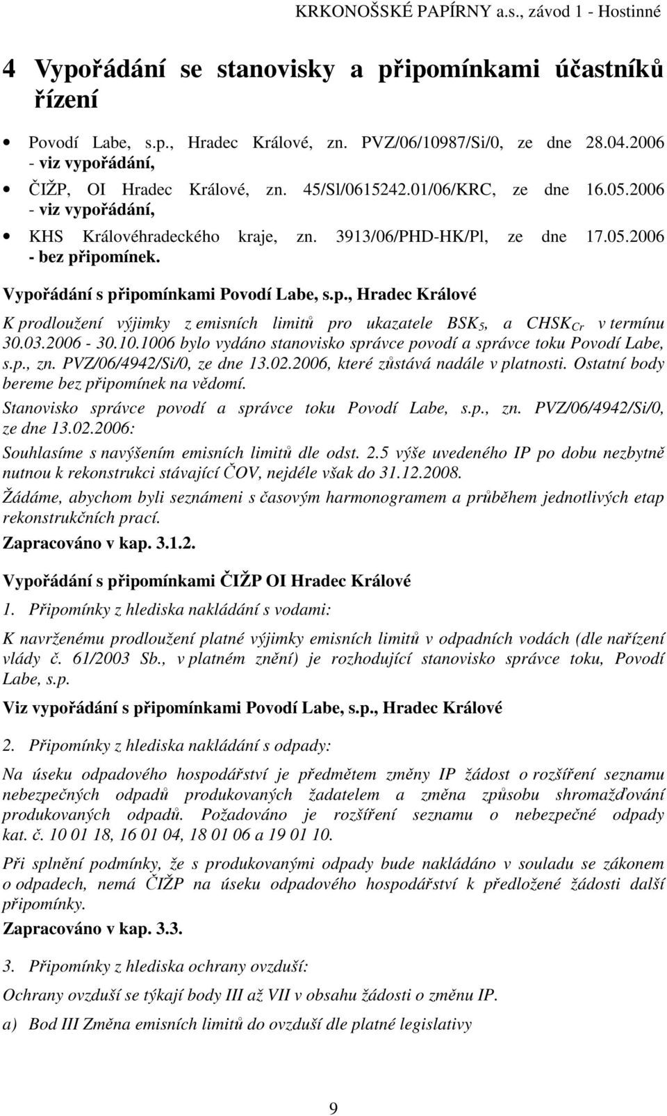 03.2006-30.10.1006 bylo vydáno stanovisko správce povodí a správce toku Povodí Labe, s.p., zn. PVZ/06/4942/Si/0, ze dne 13.02.2006, které zůstává nadále v platnosti.