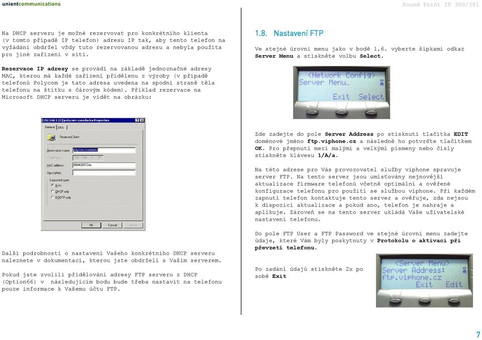 Rezervace IP adresy se provádí na základě jednoznačné adresy MAC, kterou má každé zařízení přidělenu z výroby (v případě telefonů Polycom je tato adresa uvedena na spodní straně těla telefonu na