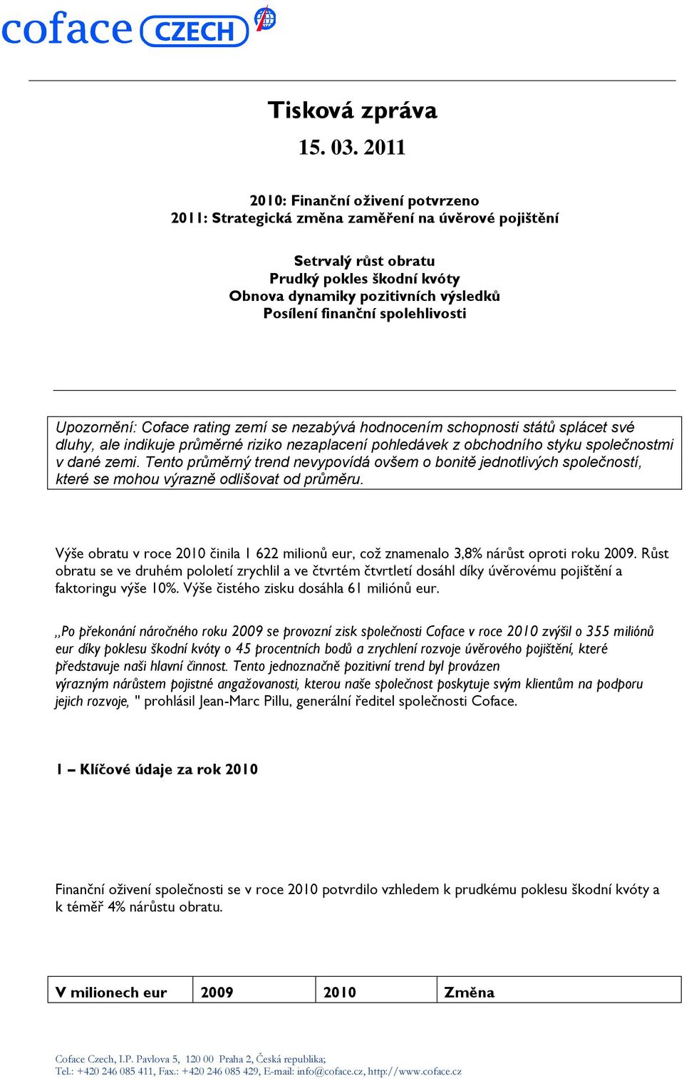 spolehlivosti Upozornění: Coface rating zemí se nezabývá hodnocením schopnosti států splácet své dluhy, ale indikuje průměrné riziko nezaplacení pohledávek z obchodního styku společnostmi v dané zemi.