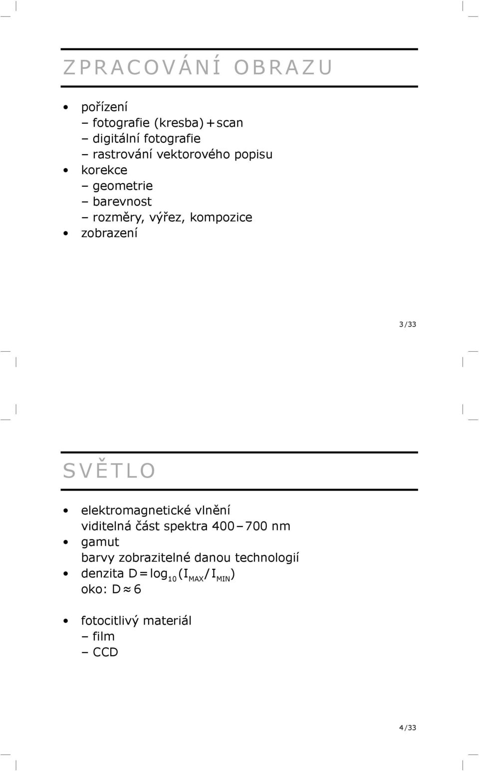 SVĚTLO elektromagnetické vlnění viditelná část spektra 400 700 nm gamut barvy zobrazitelné