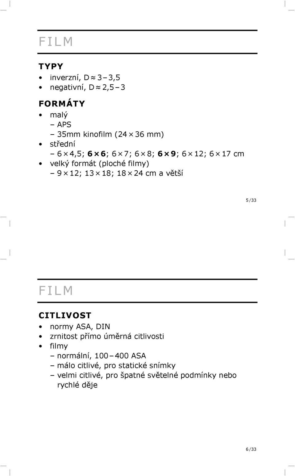 /33 FILM CITLIVOST normy ASA, DIN zrnitost přímo úměrná citlivosti filmy normální, 100 400 ASA