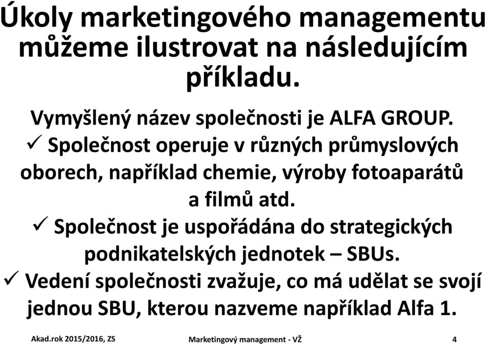 Společnost operuje v různých průmyslových oborech, například chemie, výroby fotoaparátů a filmů atd.