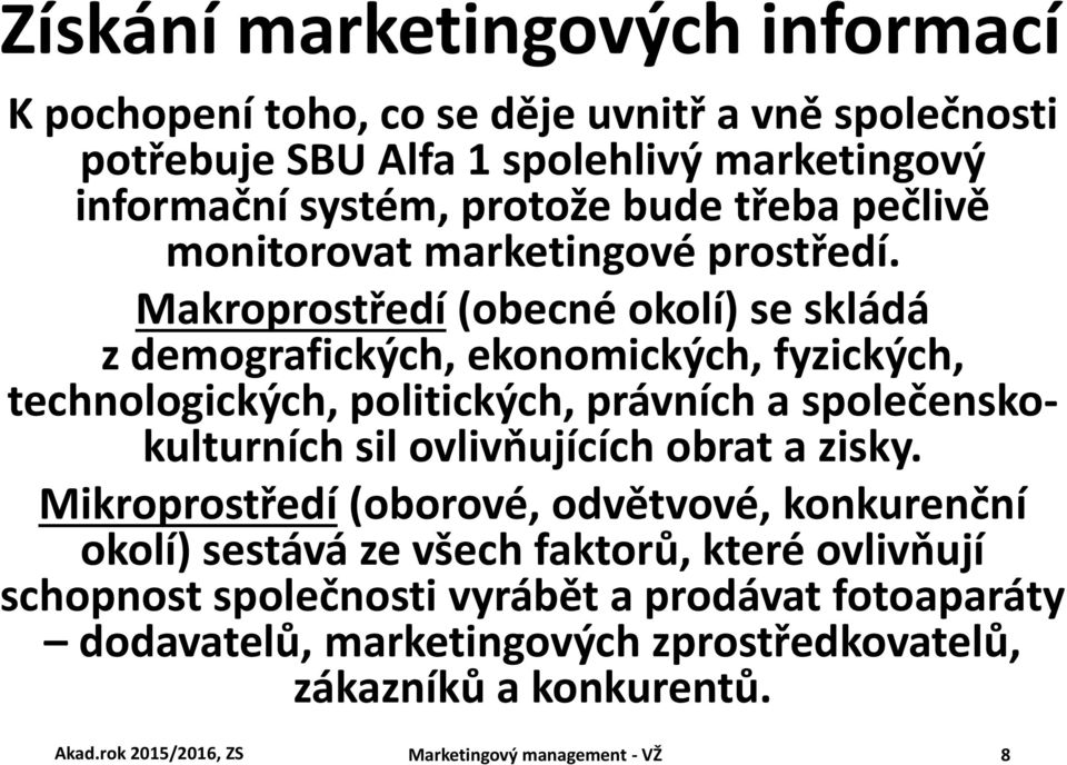 Makroprostředí (obecné okolí) se skládá z demografických, ekonomických, fyzických, technologických, politických, právních a společenskokulturních sil ovlivňujících