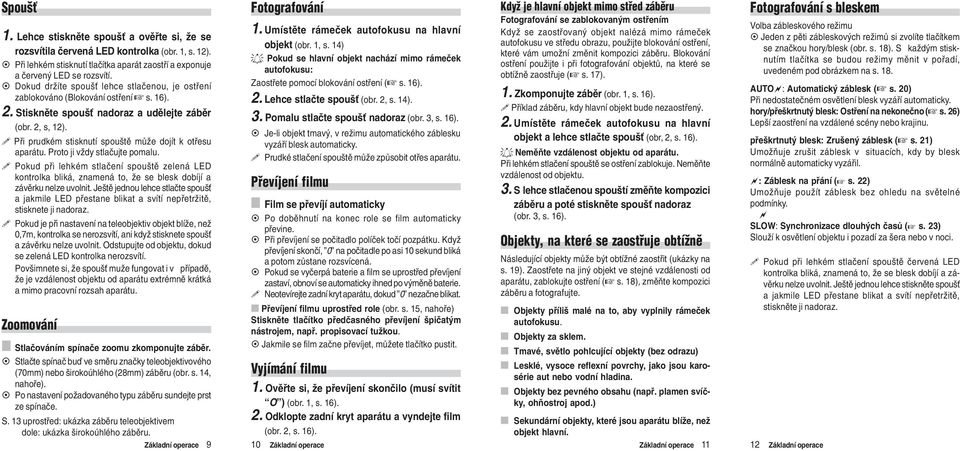 ! Pøi prudkém stisknutí spouštì mùže dojít k otøesu aparátu. Proto ji vždy stlaèujte pomalu.