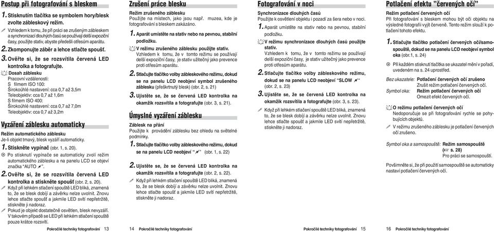 Zkomponujte zábìr a lehce stlaète spouš. 3. Ovìøte si, že se rozsvítila èervená LED kontrolka a fotografujte.