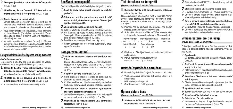 ! Vypnutím aparátu se potlaèení èervených oèí automaticky nezruší. Chcete ji je zrušit, stlaèujte tlaèítko potlaèení èervených oèí/samospouštì, dokud symbol oka nezmizí z panelu LCD.