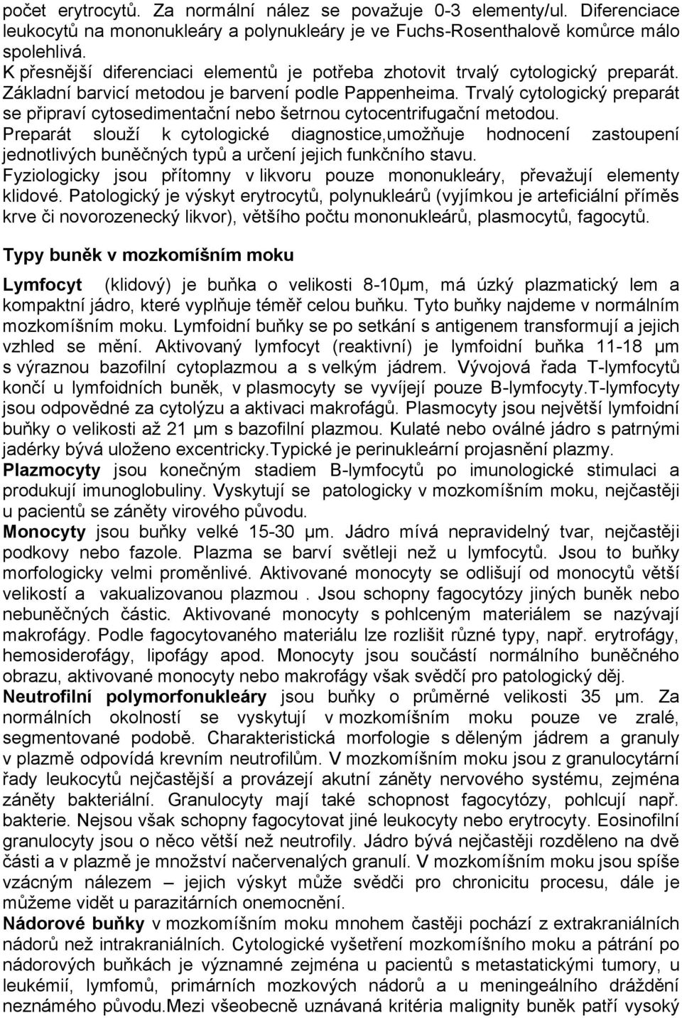 Trvalý cytologický preparát se připraví cytosedimentační nebo šetrnou cytocentrifugační metodou.