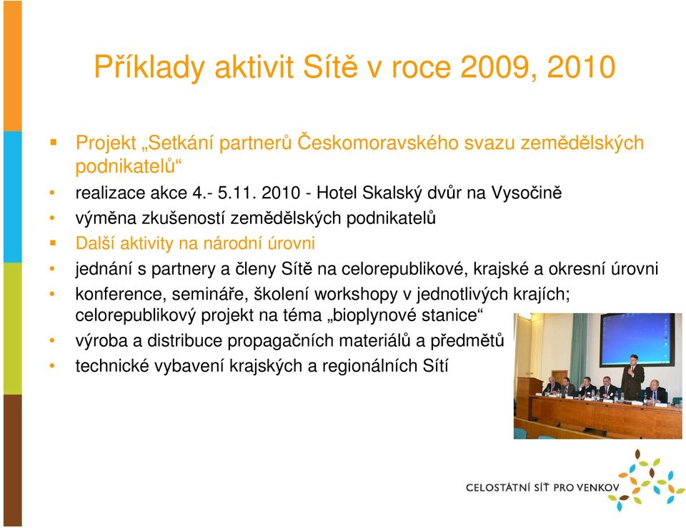 členy Sítě na celorepublikové, krajské a okresní úrovni konference, semináře, školení workshopy v jednotlivých krajích; celorepublikový