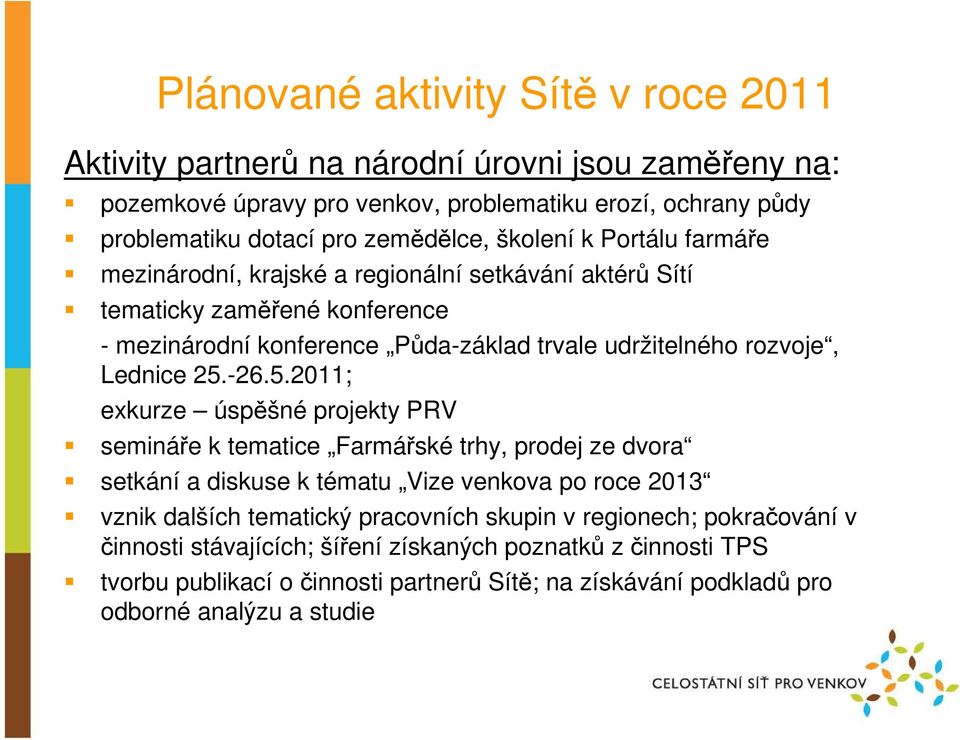 25.-26.5.2011; exkurze úspěšné projekty PRV semináře k tematice Farmářské trhy, prodej ze dvora setkání a diskuse k tématu Vize venkova po roce 2013 vznik dalších tematický pracovních