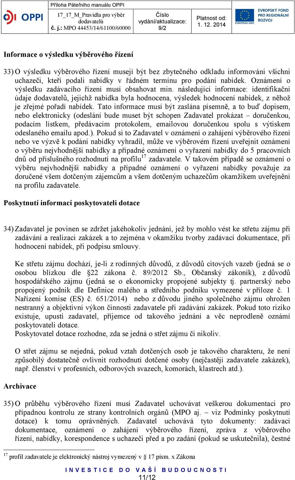 Tato informace musí být zaslána písemně, a to buď dopisem, nebo elektronicky (odeslání bude muset být schopen Zadavatel prokázat doručenkou, podacím lístkem, předávacím protokolem, emailovou
