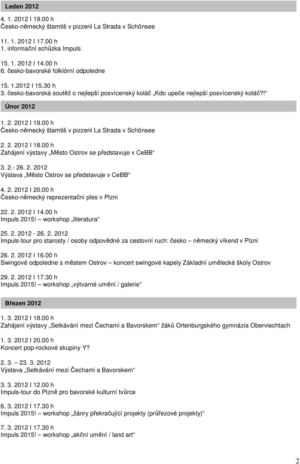 2. 2012 Výstava Město Ostrov se představuje v CeBB 4. 2. 2012 I 20.00 h Česko-německý reprezentační ples v Plzni 22. 2. 2012 I 14.00 h Impuls 2015! workshop literatura 25. 2. 2012-26. 2. 2012 Impuls-tour pro starosty / osoby odpovědné za cestovní ruch: česko německý víkend v Plzni 26.