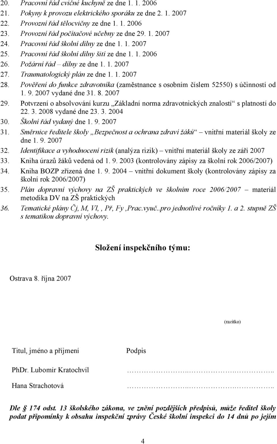 Traumatologický plán ze dne 1. 1. 2007 28. Pověření do funkce zdravotníka (zaměstnance s osobním číslem 52550) s účinností od 1. 9. 2007 vydané dne 31. 8. 2007 29.