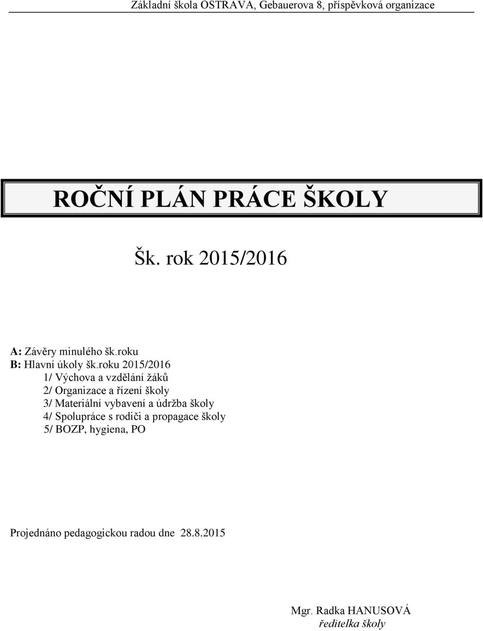 roku 2015/2016 1/ Výchova a vzdělání žáků 2/ Organizace a řízení školy 3/ Materiální vybavení a