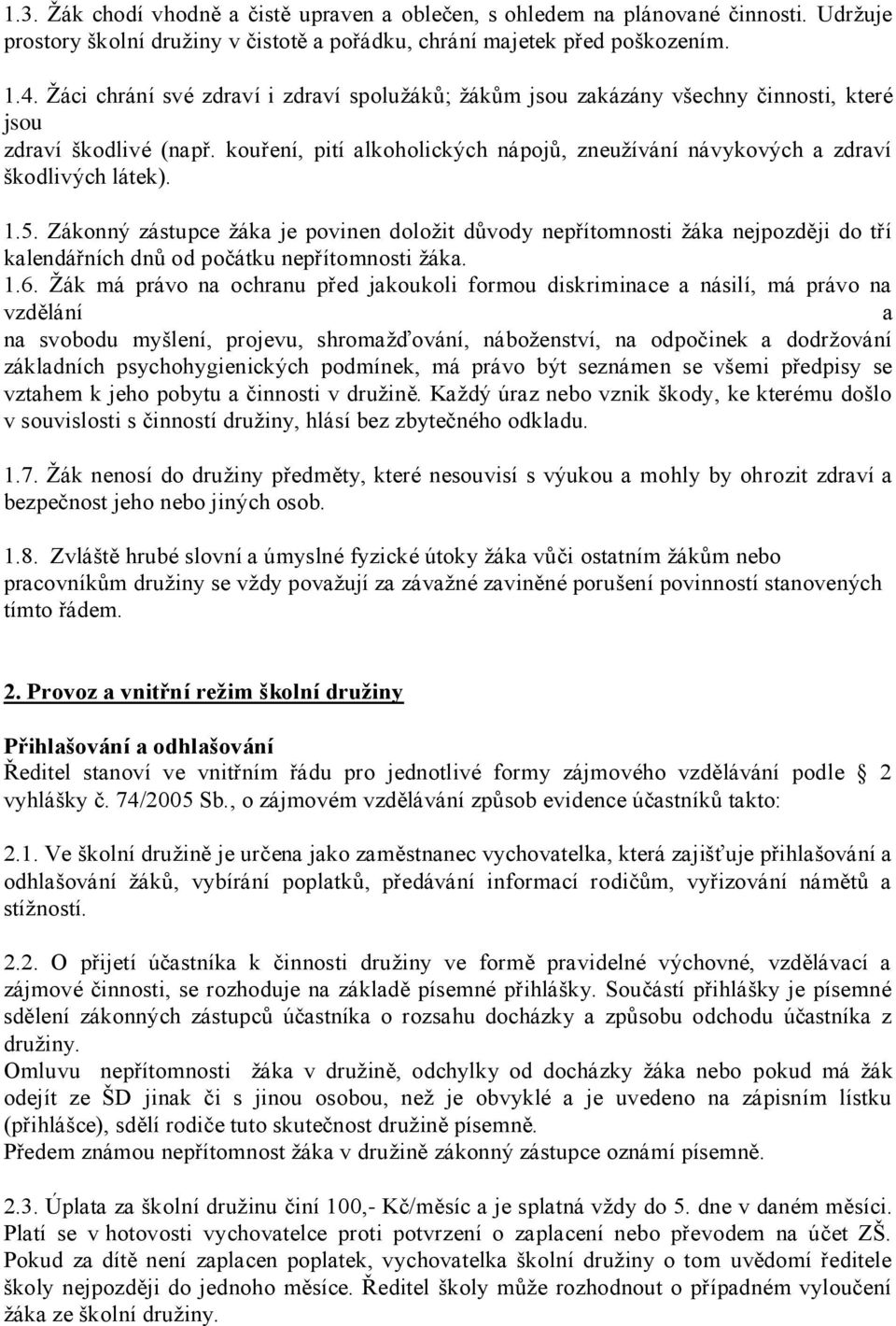 1.5. Zákonný zástupce žáka je povinen doložit důvody nepřítomnosti žáka nejpozději do tří kalendářních dnů od počátku nepřítomnosti žáka. 1.6.