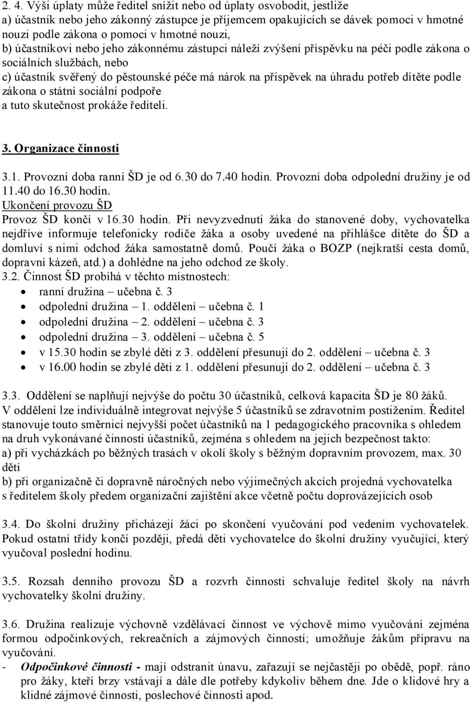 potřeb dítěte podle zákona o státní sociální podpoře a tuto skutečnost prokáže řediteli. 3. Organizace činnosti 3.1. Provozní doba ranní ŠD je od 6.30 do 7.40 hodin.