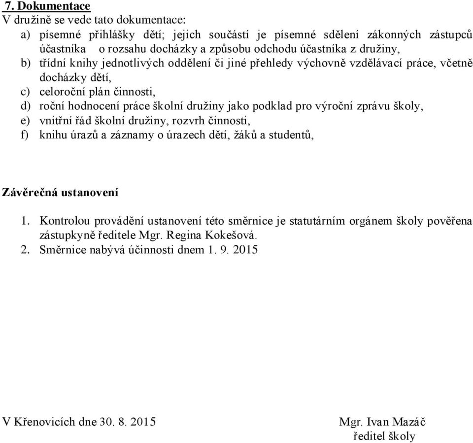 podklad pro výroční zprávu školy, e) vnitřní řád školní družiny, rozvrh činnosti, f) knihu úrazů a záznamy o úrazech dětí, žáků a studentů, Závěrečná ustanovení 1.