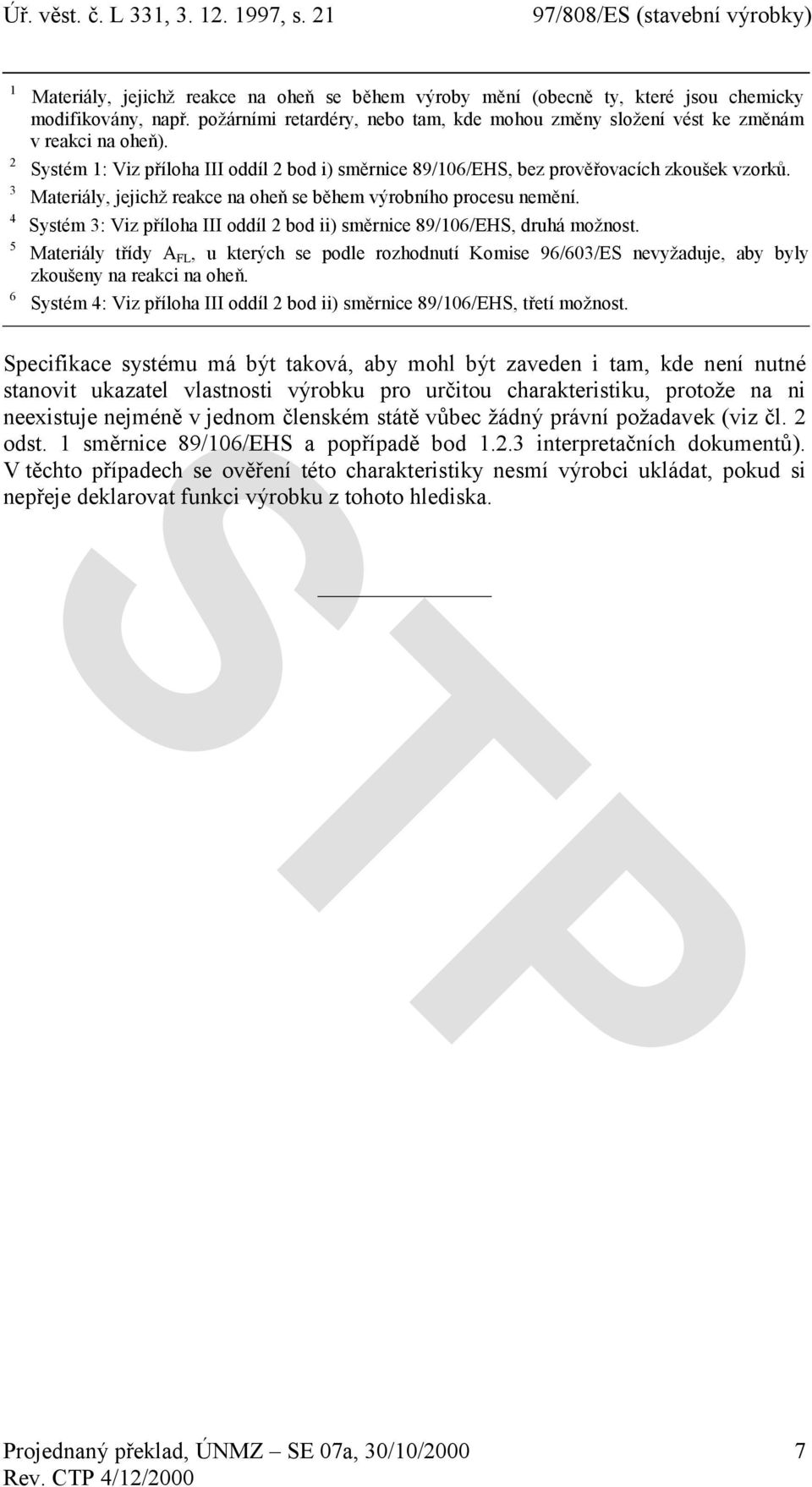 Materiály, jejichž reakce na oheň se během výrobního procesu nemění. Systém 3: Viz příloha III oddíl 2 bod ii) směrnice 89/106/EHS, druhá možnost.