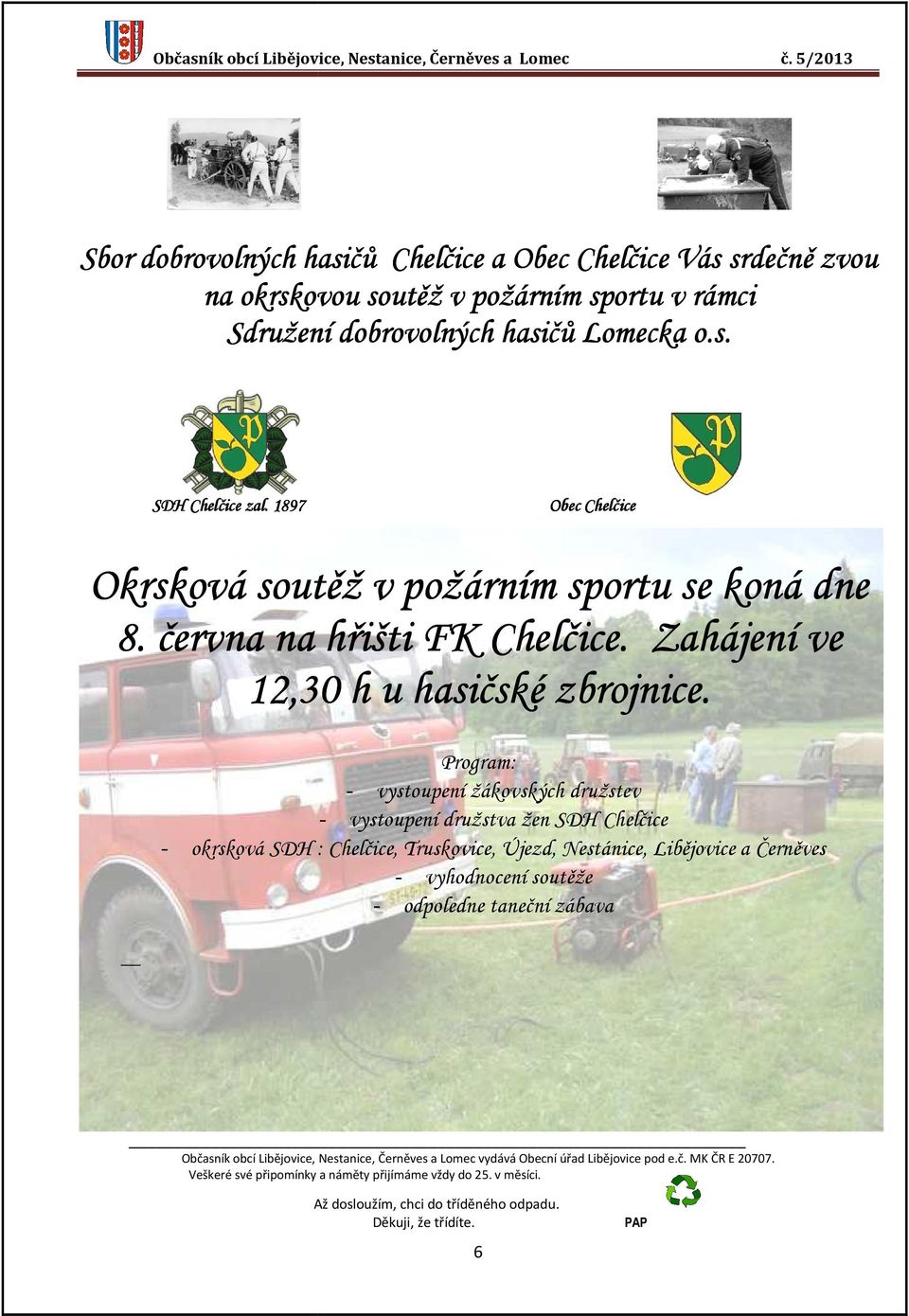 1897 Obec Chelčice Okrsková soutěž v požárním sportu se koná dne 8. června na hřišti FK Chelčice. Zahájení ve 12,30 h u hasičské zbrojnice.