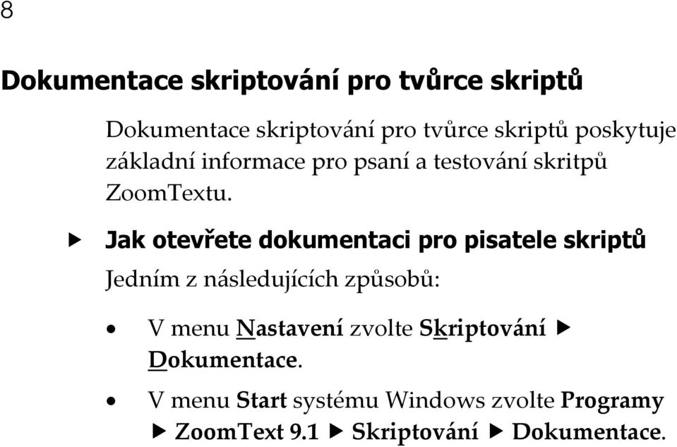 Jak otevřete dokumentaci pro pisatele skriptů Jedním z následujících způsobů: V menu