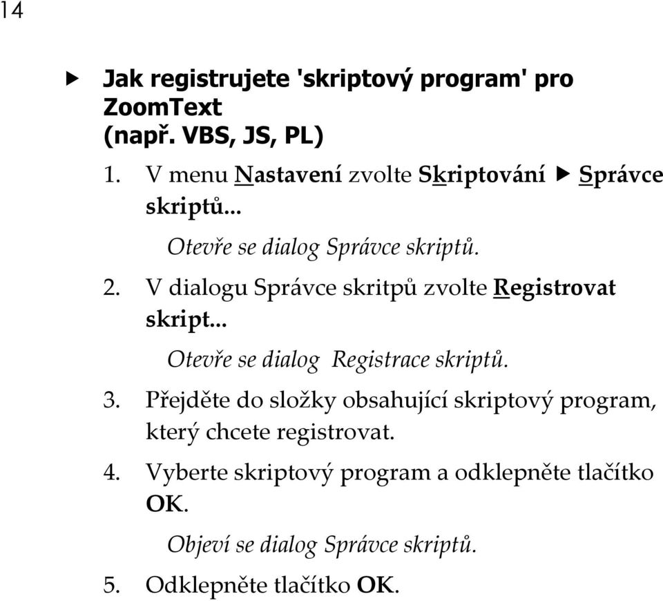 V dialogu Správce skritpů zvolte Registrovat skript... Otevře se dialog Registrace skriptů. 3.