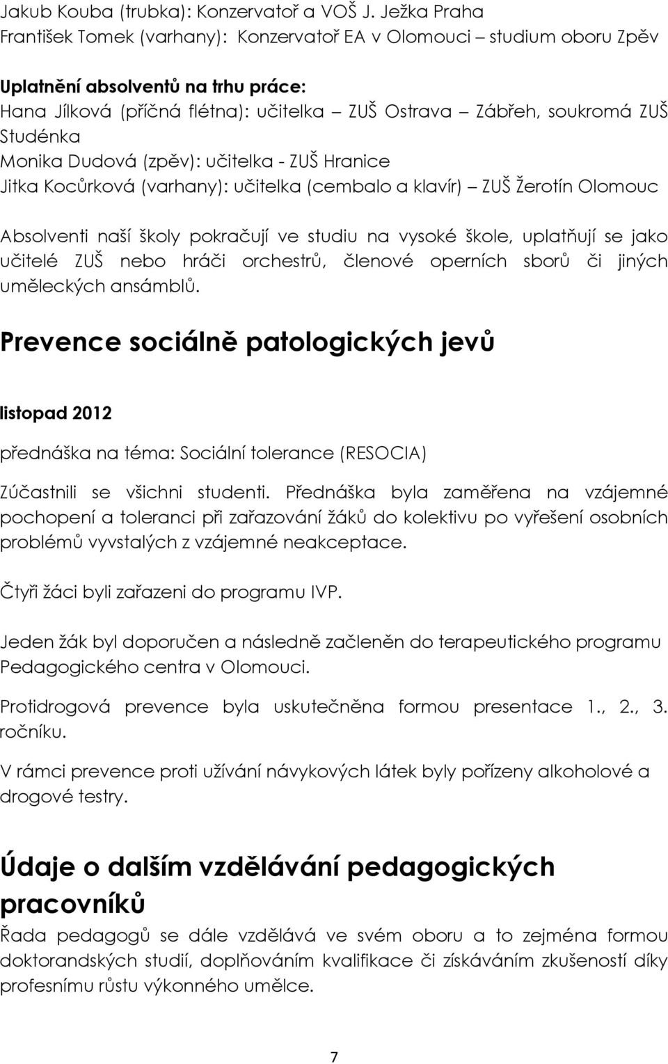 Studénka Monika Dudová (zpěv): učitelka - ZUŠ Hranice Jitka Kocůrková (varhany): učitelka (cembalo a klavír) ZUŠ Žerotín Olomouc Absolventi naší školy pokračují ve studiu na vysoké škole, uplatňují