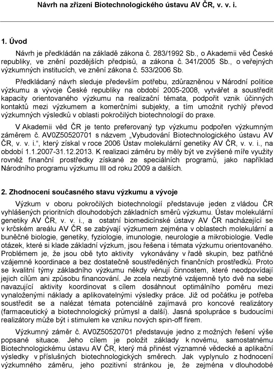 Předkládaný návrh sleduje především potřebu, zdůrazněnou v Národní politice výzkumu a vývoje České republiky na období 2005-2008, vytvářet a soustředit kapacity orientovaného výzkumu na realizační