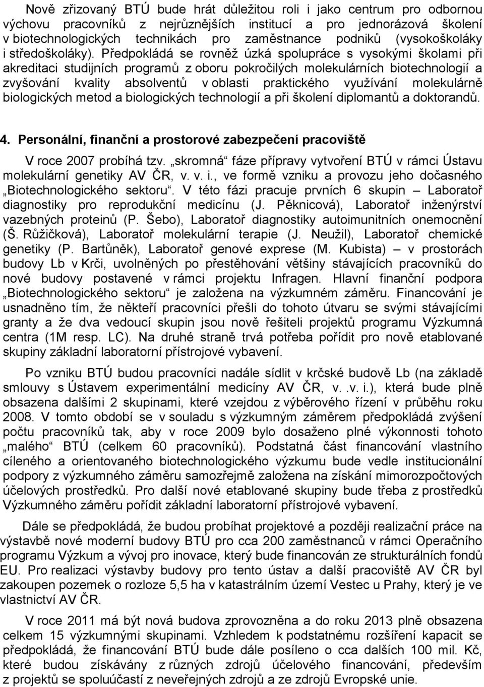 Předpokládá se rovněž úzká spolupráce s vysokými školami při akreditaci studijních programů z oboru pokročilých molekulárních biotechnologií a zvyšování kvality absolventů v oblasti praktického