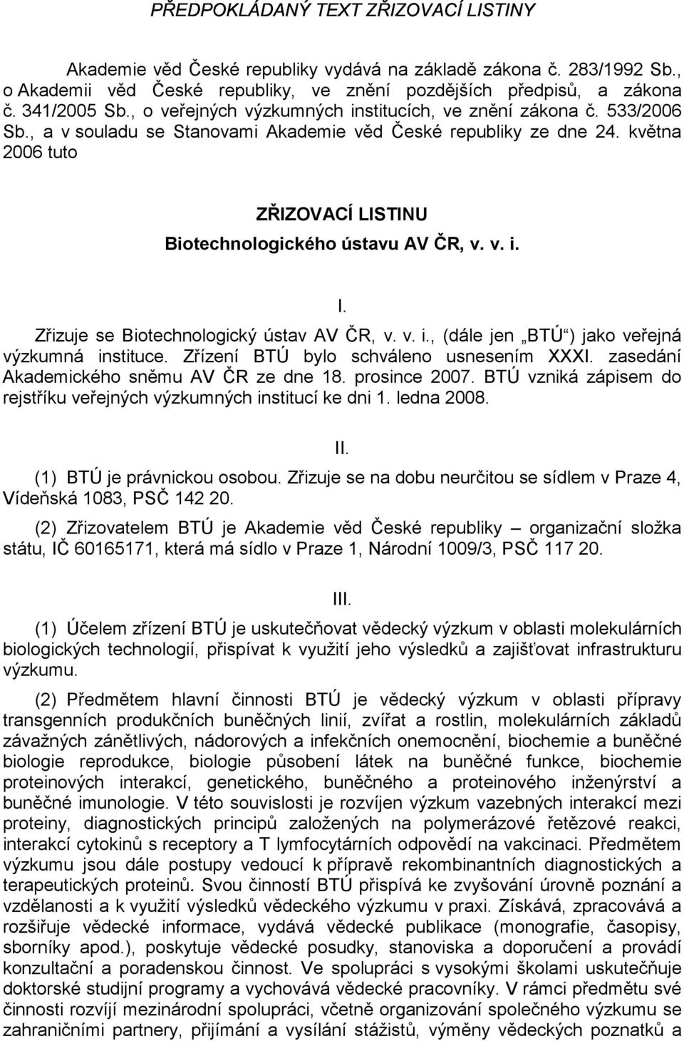 května 2006 tuto ZŘIZOVACÍ LISTINU Biotechnologického ústavu AV ČR, v. v. i. I. Zřizuje se Biotechnologický ústav AV ČR, v. v. i., (dále jen BTÚ ) jako veřejná výzkumná instituce.