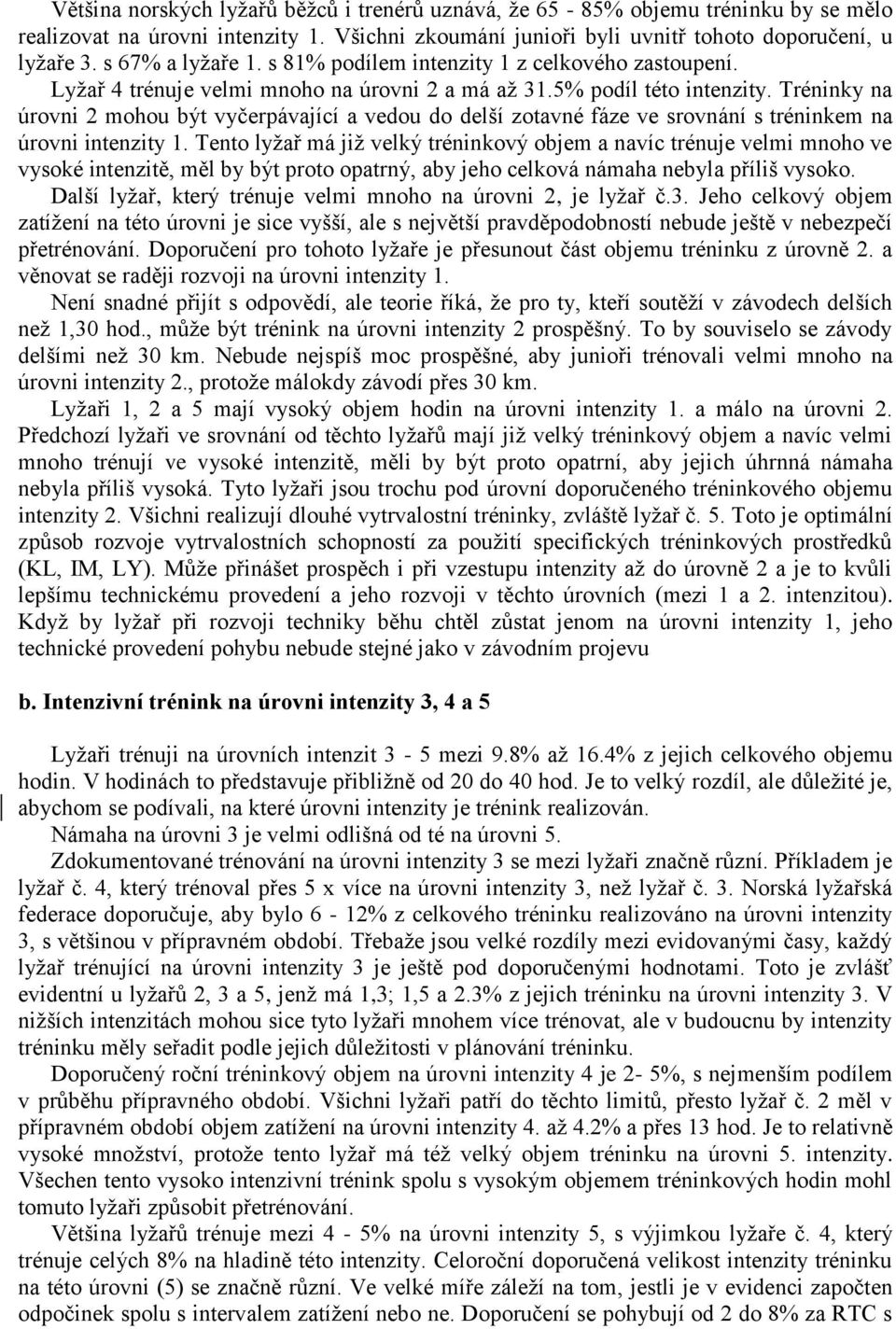 Tréninky na úrovni 2 mohou být vyčerpávající a vedou do delší zotavné fáze ve srovnání s tréninkem na úrovni intenzity 1.